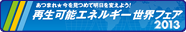 あつまれ★今を見つめて明日を変えよう！　再生可能エネルギー世界フェア 2013