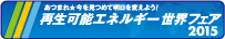 あつまれ★今を見つめて明日を変えよう！　再生可能エネルギー世界フェア 2015