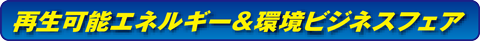 再生可能エネルギー＆環境ビジネスフェア