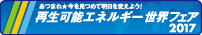 あつまれ★今を見つめて明日を変えよう！　再生可能エネルギー世界フェア 2017